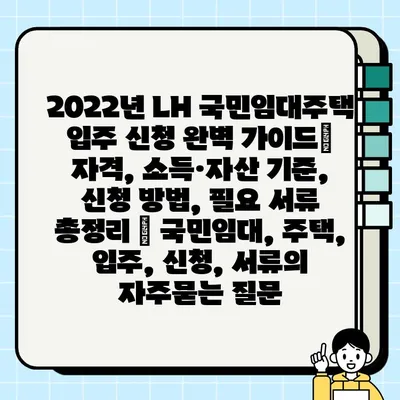 2022년 LH 국민임대주택 입주 신청 완벽 가이드| 자격, 소득·자산 기준, 신청 방법, 필요 서류 총정리 | 국민임대, 주택, 입주, 신청, 서류
