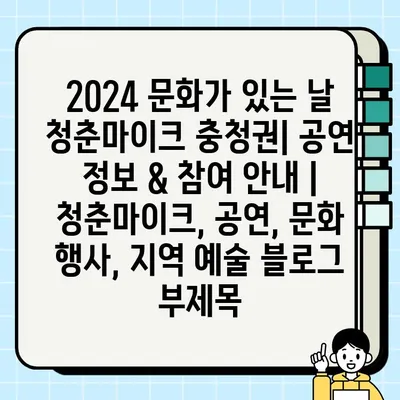 2024 문화가 있는 날 청춘마이크 충청권| 공연 정보 & 참여 안내 | 청춘마이크, 공연, 문화 행사, 지역 예술