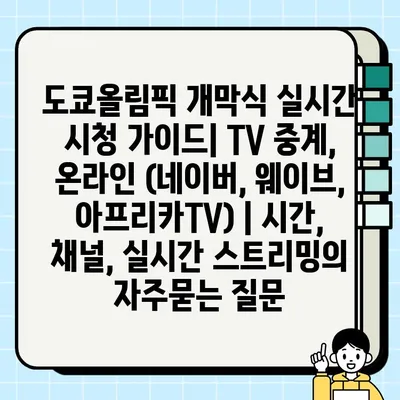도쿄올림픽 개막식 실시간 시청 가이드| TV 중계, 온라인 (네이버, 웨이브, 아프리카TV) | 시간, 채널, 실시간 스트리밍