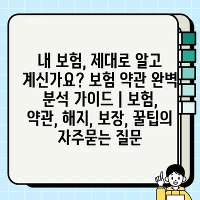 내 보험, 제대로 알고 계신가요? 보험 약관 완벽 분석 가이드 | 보험, 약관, 해지, 보장, 꿀팁