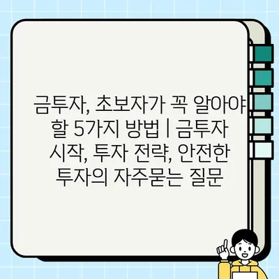 금투자, 초보자가 꼭 알아야 할 5가지 방법 | 금투자 시작, 투자 전략, 안전한 투자