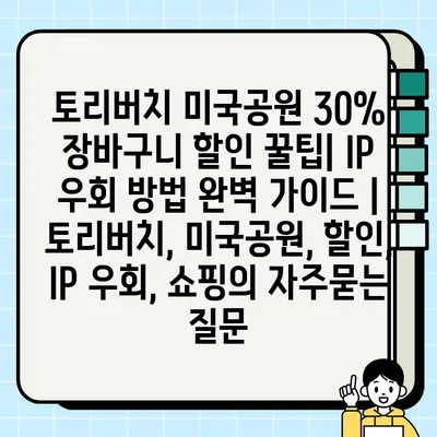 토리버치 미국공원 30% 장바구니 할인 꿀팁| IP 우회 방법 완벽 가이드 | 토리버치, 미국공원, 할인, IP 우회, 쇼핑