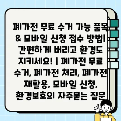 폐가전 무료 수거 가능 품목 & 모바일 신청 접수 방법| 간편하게 버리고 환경도 지키세요! | 폐가전 무료 수거, 폐가전 처리, 폐가전 재활용, 모바일 신청, 환경보호