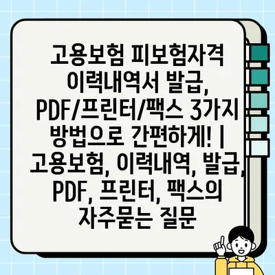 고용보험 피보험자격 이력내역서 발급, PDF/프린터/팩스 3가지 방법으로 간편하게! | 고용보험, 이력내역, 발급, PDF, 프린터, 팩스