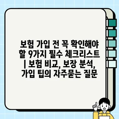 보험 가입 전 꼭 확인해야 할 9가지 필수 체크리스트 | 보험 비교, 보장 분석, 가입 팁