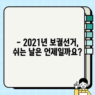 2021년 보궐선거 휴일, 꼭 알아야 할 정보! 날짜, 일정 총정리 | 선거 휴일, 공휴일, 투표