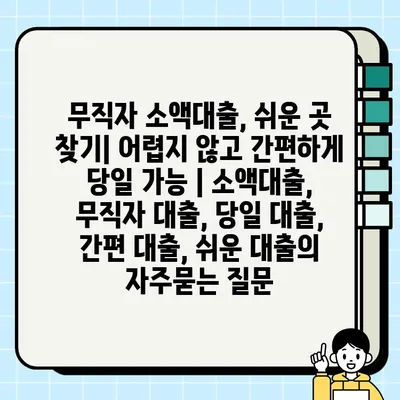 무직자 소액대출, 쉬운 곳 찾기| 어렵지 않고 간편하게 당일 가능 | 소액대출, 무직자 대출, 당일 대출, 간편 대출, 쉬운 대출