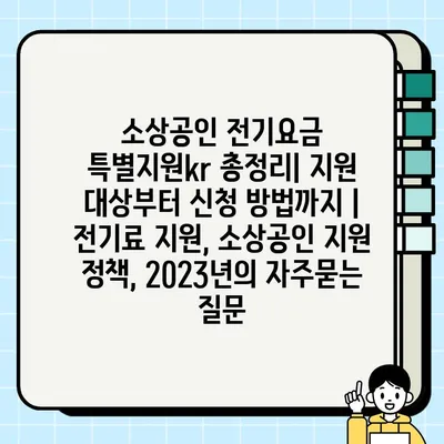 소상공인 전기요금 특별지원kr 총정리| 지원 대상부터 신청 방법까지 | 전기료 지원, 소상공인 지원 정책, 2023년