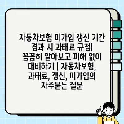 자동차보험 미가입 갱신 기간 경과 시 과태료 규정| 꼼꼼히 알아보고 피해 없이 대비하기 | 자동차보험, 과태료, 갱신, 미가입
