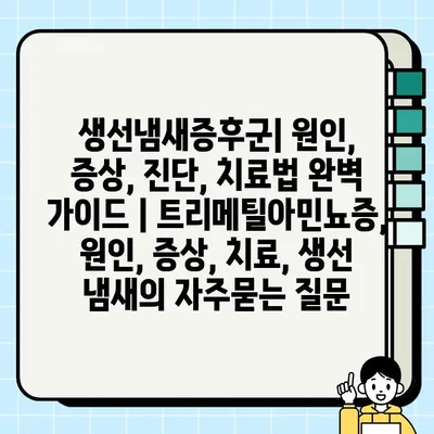 생선냄새증후군| 원인, 증상, 진단, 치료법 완벽 가이드 | 트리메틸아민뇨증, 원인, 증상, 치료, 생선 냄새