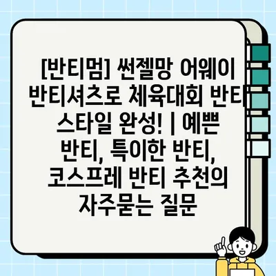 [반티멈] 썬젤망 어웨이 반티셔츠로 체육대회 반티 스타일 완성! | 예쁜 반티, 특이한 반티, 코스프레 반티 추천