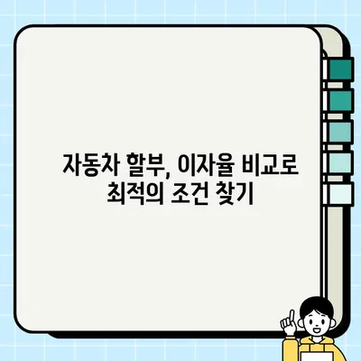 자동차 할부 이자율 비교, 최신 정보로 똑똑하게 알아보세요! | 자동차 할부, 이자율 계산, 금융 상품 비교