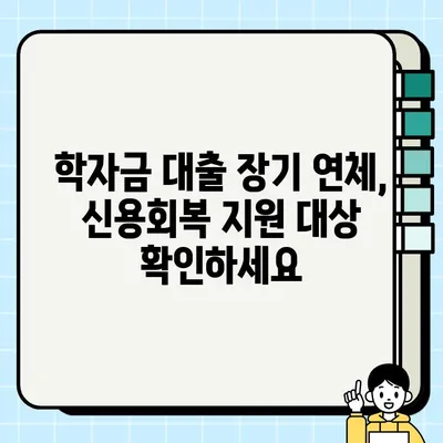 학자금 대출 장기 연체, 신용회복 지원 사업 신청 가이드| 자격 조건부터 혜택까지 | 학자금 대출, 연체, 신용회복, 지원 사업, 신청 방법
