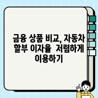 자동차 할부 이자율 비교, 최신 정보로 똑똑하게 알아보세요! | 자동차 할부, 이자율 계산, 금융 상품 비교