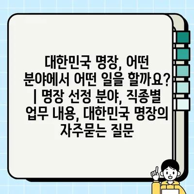 대한민국 명장, 어떤 분야에서 어떤 일을 할까요? | 명장 선정 분야, 직종별 업무 내용, 대한민국 명장