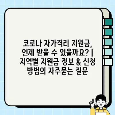 코로나 자가격리 지원금, 언제 받을 수 있을까요? | 지역별 지원금 정보 & 신청 방법