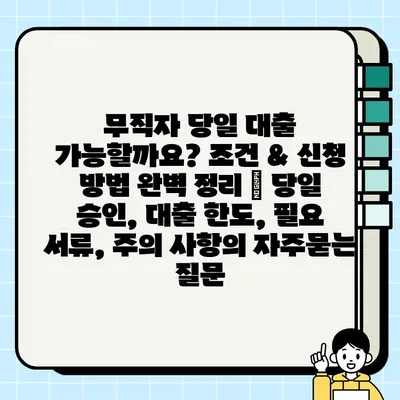 무직자 당일 대출 가능할까요? 조건 & 신청 방법 완벽 정리 | 당일 승인, 대출 한도, 필요 서류, 주의 사항