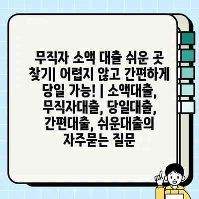 무직자 소액 대출 쉬운 곳 찾기| 어렵지 않고 간편하게 당일 가능! | 소액대출, 무직자대출, 당일대출, 간편대출, 쉬운대출