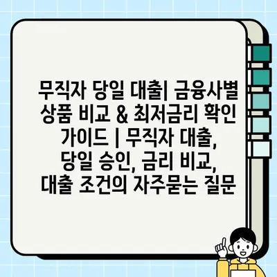무직자 당일 대출| 금융사별 상품 비교 & 최저금리 확인 가이드 | 무직자 대출, 당일 승인, 금리 비교, 대출 조건