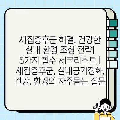새집증후군 해결, 건강한 실내 환경 조성 전략| 5가지 필수 체크리스트 | 새집증후군, 실내공기정화, 건강, 환경