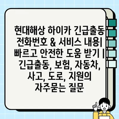 현대해상 하이카 긴급출동 전화번호 & 서비스 내용| 빠르고 안전한 도움 받기 | 긴급출동, 보험, 자동차, 사고, 도로, 지원