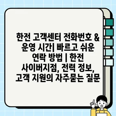 한전 고객센터 전화번호 & 운영 시간| 빠르고 쉬운 연락 방법 | 한전 사이버지점, 전력 정보, 고객 지원