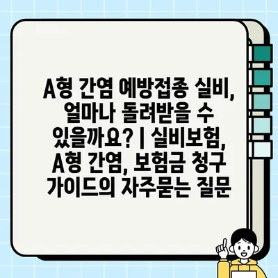 A형 간염 예방접종 실비, 얼마나 돌려받을 수 있을까요? | 실비보험, A형 간염, 보험금 청구 가이드