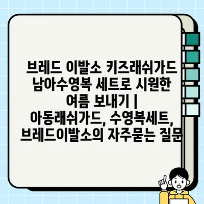 브레드 이발소 키즈래쉬가드 남아수영복 세트로 시원한 여름 보내기 | 아동래쉬가드, 수영복세트, 브레드이발소