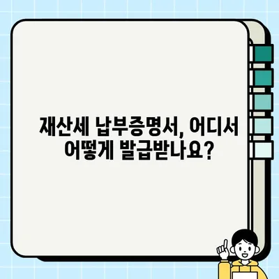 재산세 납부증명서 발급 방법 완벽 정리 | 인터넷, 방문, 모바일 발급, 필요 서류, 주의 사항 |