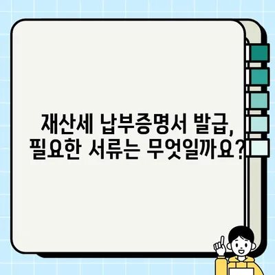 재산세 납부증명서 발급 방법 완벽 정리 | 인터넷, 방문, 모바일 발급, 필요 서류, 주의 사항 |