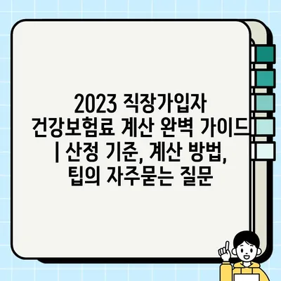 2023 직장가입자 건강보험료 계산 완벽 가이드 | 산정 기준, 계산 방법, 팁