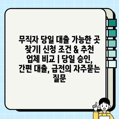 무직자 당일 대출 가능한 곳 찾기| 신청 조건 & 추천 업체 비교 | 당일 승인, 간편 대출, 급전