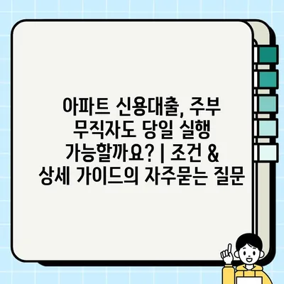 아파트 신용대출, 주부 무직자도 당일 실행 가능할까요? | 조건 & 상세 가이드