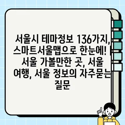 서울시 테마정보 136가지, 스마트서울맵으로 한눈에! | 서울 가볼만한 곳, 서울 여행, 서울 정보