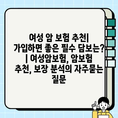 여성 암 보험 추천| 가입하면 좋은 필수 담보는? | 여성암보험, 암보험 추천, 보장 분석