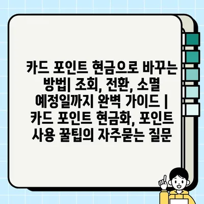 카드 포인트 현금으로 바꾸는 방법| 조회, 전환, 소멸 예정일까지 완벽 가이드 | 카드 포인트 현금화, 포인트 사용 꿀팁