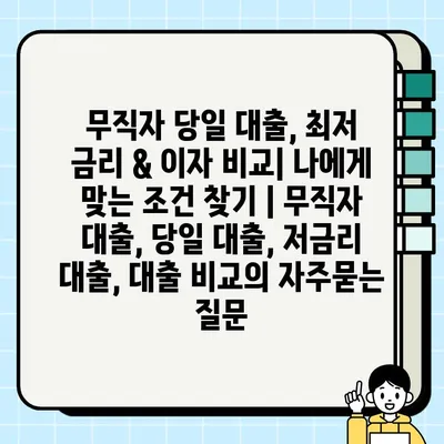 무직자 당일 대출, 최저 금리 & 이자 비교| 나에게 맞는 조건 찾기 | 무직자 대출, 당일 대출, 저금리 대출, 대출 비교