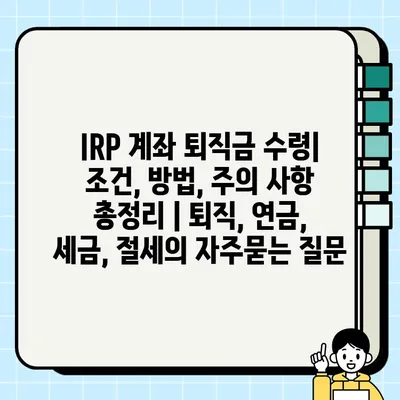 IRP 계좌 퇴직금 수령| 조건, 방법, 주의 사항 총정리 | 퇴직, 연금, 세금, 절세