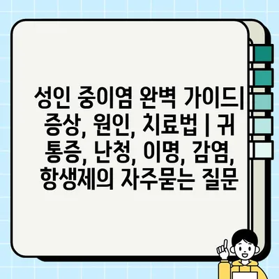 성인 중이염 완벽 가이드| 증상, 원인, 치료법 | 귀 통증, 난청, 이명, 감염, 항생제