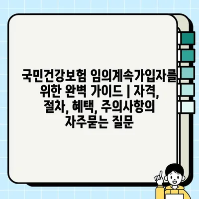 국민건강보험 임의계속가입자를 위한 완벽 가이드 | 자격, 절차, 혜택, 주의사항