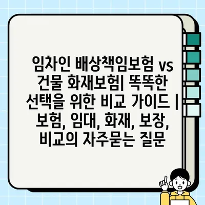 임차인 배상책임보험 vs 건물 화재보험| 똑똑한 선택을 위한 비교 가이드 | 보험, 임대, 화재, 보장, 비교