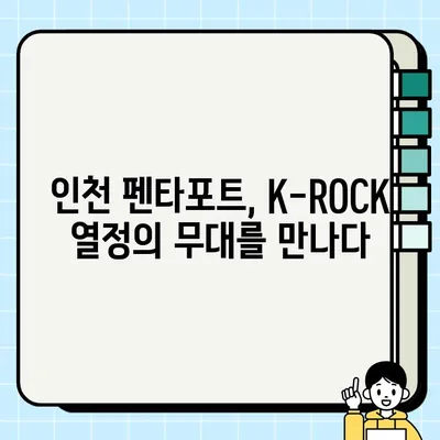 인천 펜타포트 락 페스티벌| K-ROCK의 심장, 인천에서 펼쳐지는 국내 최고의 아웃도어 음악 축제 | 펜타포트, 락 페스티벌, 인천, K-ROCK, 음악 축제