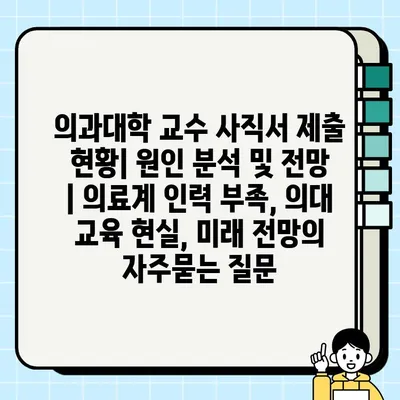 의과대학 교수 사직서 제출 현황| 원인 분석 및 전망 | 의료계 인력 부족, 의대 교육 현실, 미래 전망