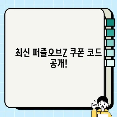 퍼즐오브Z 쿠폰 목록 & 입력 방법 완벽 가이드 | 최신 쿠폰, 입력 방법, 꿀팁