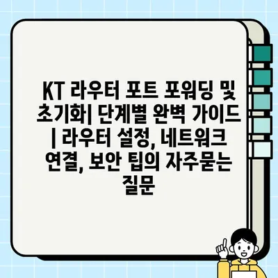 KT 라우터 포트 포워딩 및 초기화| 단계별 완벽 가이드 | 라우터 설정, 네트워크 연결, 보안 팁