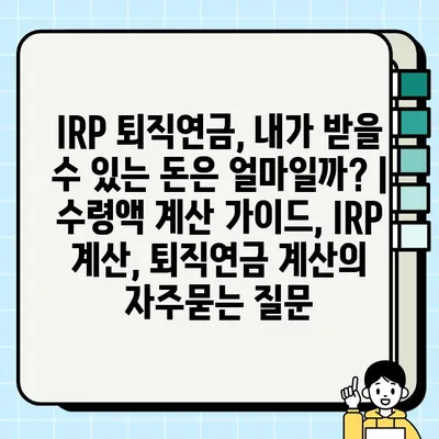 IRP 퇴직연금, 내가 받을 수 있는 돈은 얼마일까? | 수령액 계산 가이드, IRP 계산, 퇴직연금 계산