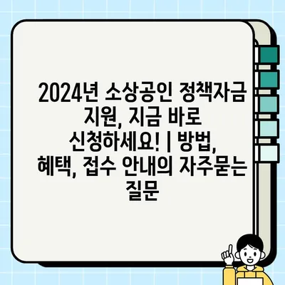 2024년 소상공인 정책자금 지원, 지금 바로 신청하세요! | 방법, 혜택, 접수 안내
