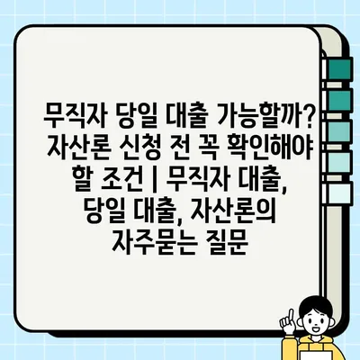 무직자 당일 대출 가능할까? 자산론 신청 전 꼭 확인해야 할 조건 | 무직자 대출, 당일 대출, 자산론