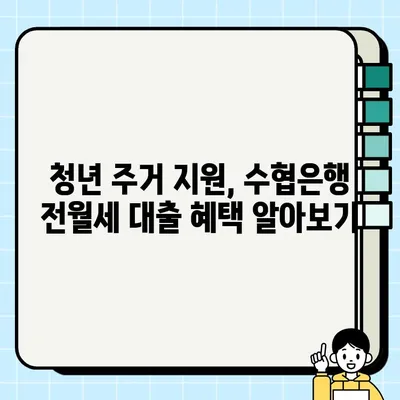 수협은행 청년 맞춤형 전월세대출| 최대 1억원 지원! 혜택 & 신청 방법 완벽 가이드 | 한국주택금융공사, 청년 주거 지원, 전세자금 대출