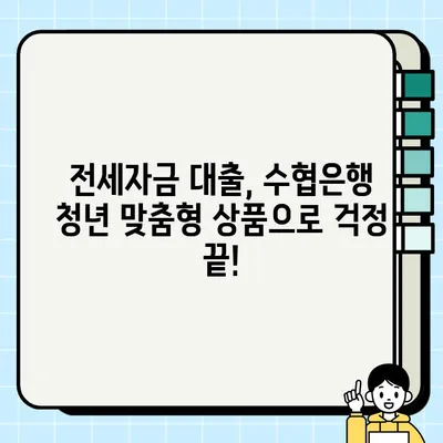 수협은행 청년 맞춤형 전월세대출| 최대 1억원 지원! 혜택 & 신청 방법 완벽 가이드 | 한국주택금융공사, 청년 주거 지원, 전세자금 대출